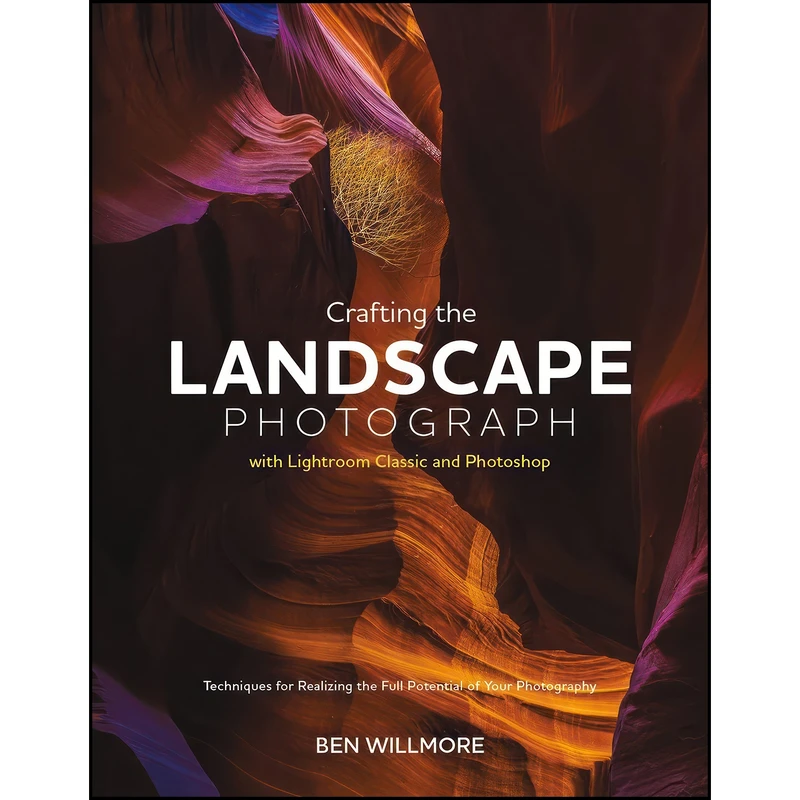 کتاب Crafting the Landscape Photograph with Lightroom Classic and Photoshop اثر Ben Willmore انتشارات Rocky Nook