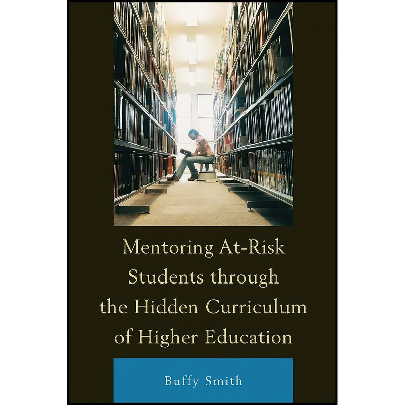 کتاب Mentoring At-Risk Students through the Hidden Curriculum of Higher Education اثر Buffy Smith انتشارات Lexington Books
