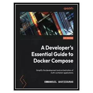 کتاب A Developers Essential Guide to Docker Compose اثر Emmanouil Gkatziouras انتشارات مؤلفین طلایی
