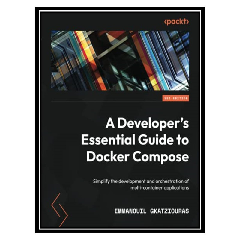 کتاب A Developers Essential Guide to Docker Compose اثر Emmanouil Gkatziouras انتشارات مؤلفین طلایی