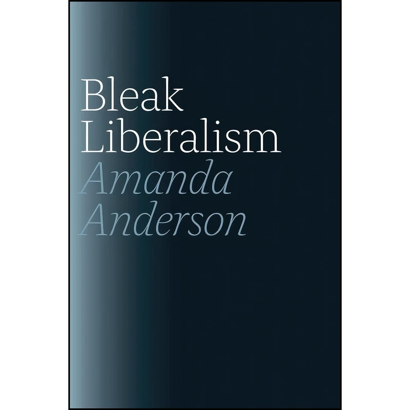 کتاب Bleak Liberalism اثر Amanda Anderson انتشارات University of Chicago Press