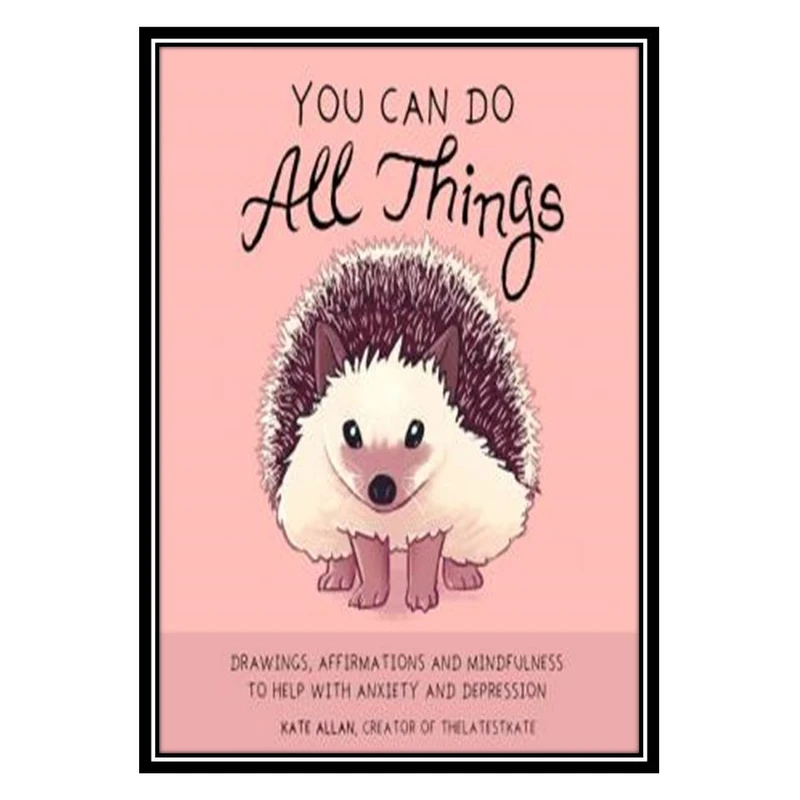 کتاب You Can Do All Things Drawings, Affirmations and Mindfulness to Help With Anxiety and Depression اثر Kate Allan انتشارات مؤلفین طلایی