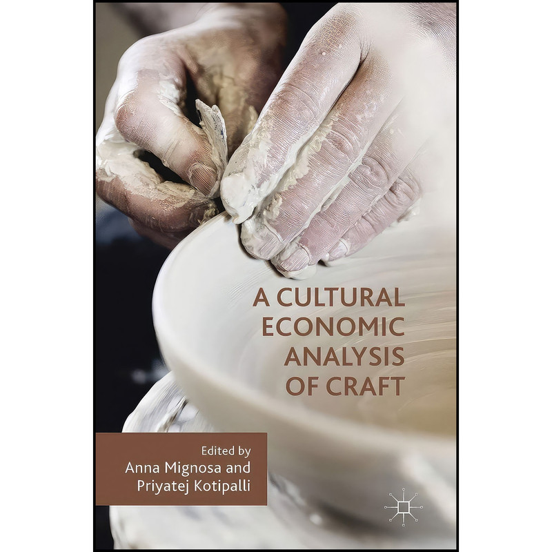 کتاب A Cultural Economic Analysis of Craft اثر Anna Mignosa and Priyatej Kotipalli انتشارات Palgrave Macmillan