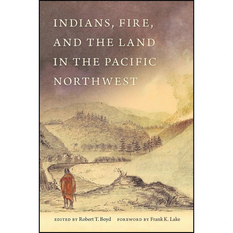 کتاب Indians, Fire, and the Land in the Pacific Northwest اثر Robert Boyd انتشارات Oregon State University Press