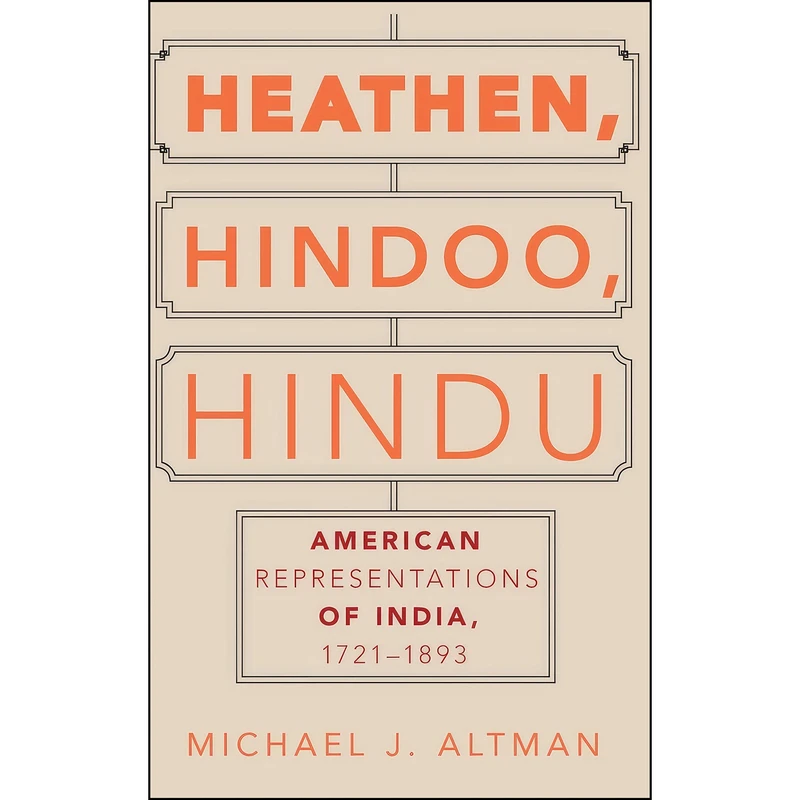 کتاب Heathen, Hindoo, Hindu اثر Michael J. Altman انتشارات Oxford University Press