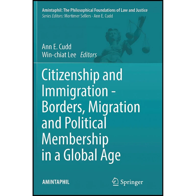 کتاب Citizenship and Immigration - Borders, Migration and Political Membership in a Global Age  اثر Ann E. Cudd and Win-chiat Lee انتشارات Springer