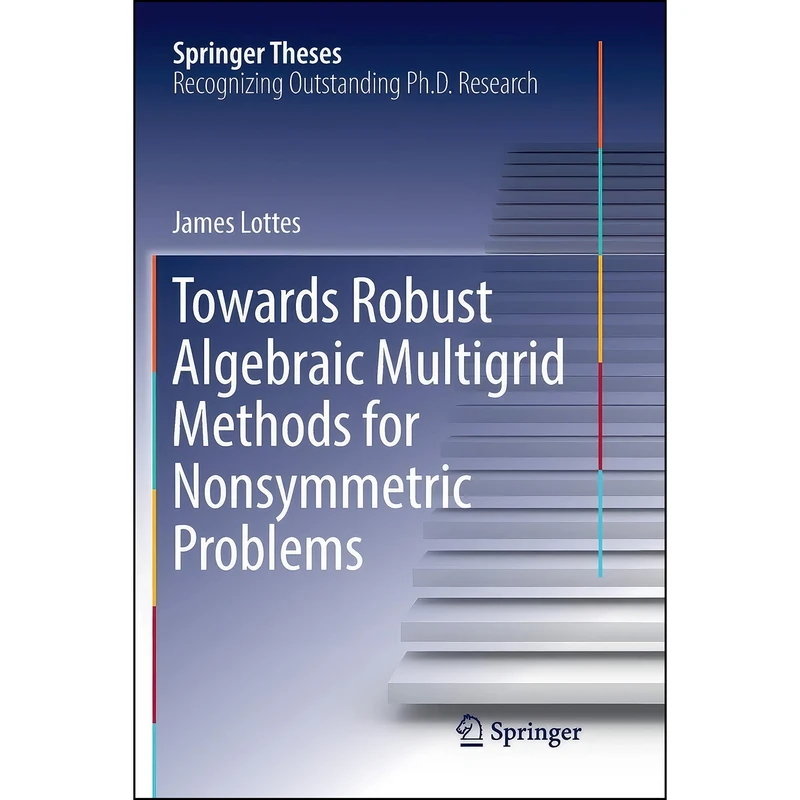 کتاب Towards Robust Algebraic Multigrid Methods for Nonsymmetric Problems  اثر James Lottes انتشارات Springer