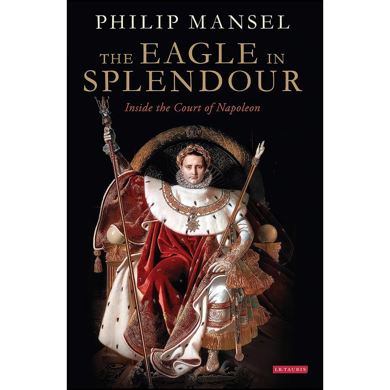 کتاب The Eagle in Splendour اثر Philip Mansel انتشارات I.B.Tauris