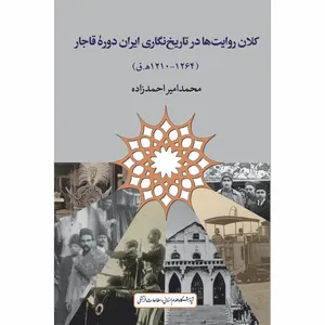 کتاب کلان روایت ها در تاریخ نگاری ایران دوره قاجار اثر محمدامیر احمدزاده انتشارات پژوهشگاه علوم انساني و مطالعات فرهنگي
