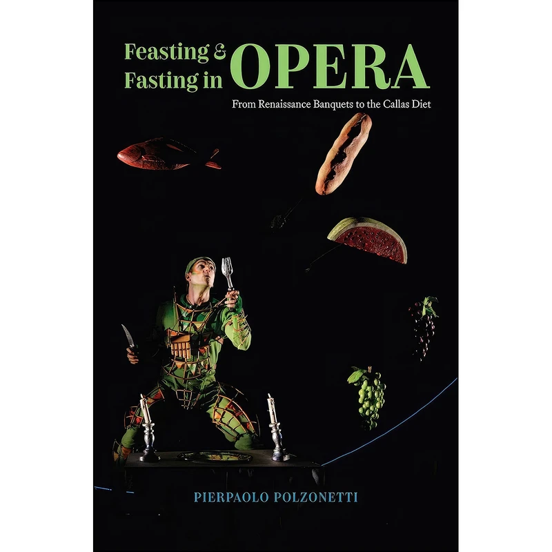 کتاب Feasting and Fasting in Opera اثر Pierpaolo Polzonetti انتشارات University of Chicago Press