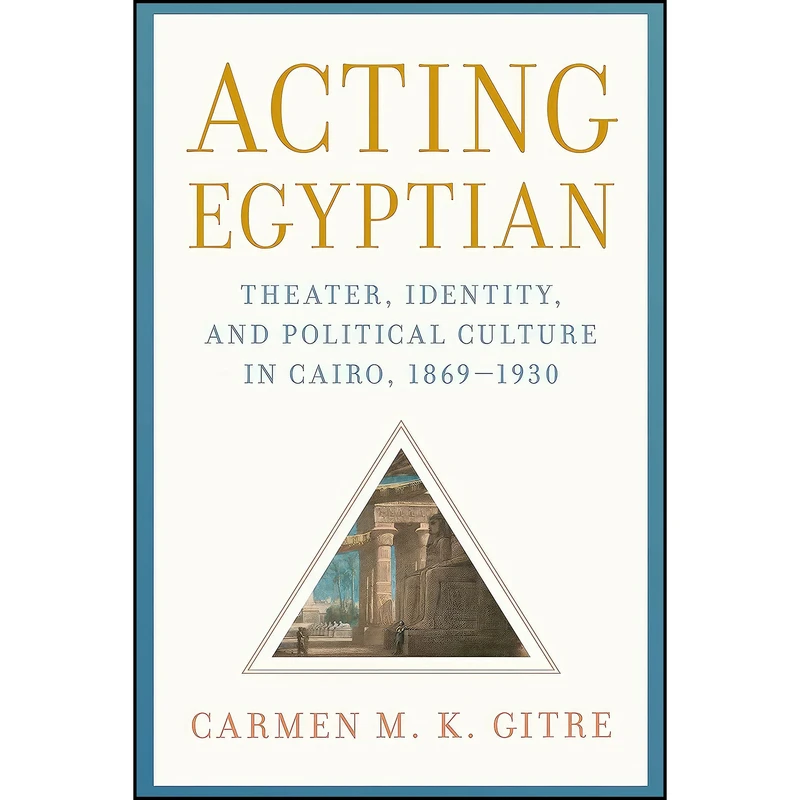 کتاب Acting Egyptian اثر Carmen M. K. Gitre انتشارات University of Texas Press