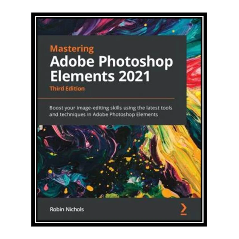 کتاب Mastering Adobe Photoshop Elements 2021 اثر Robin Nichols انتشارات مؤلفین طلایی