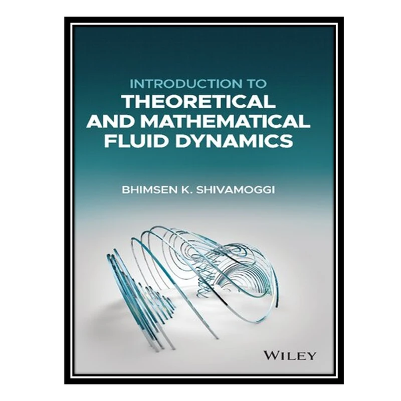 کتاب Introduction to Theoretical and Mathematical Fluid Dynamics اثر Bhimsen K. Shivamoggi انتشارات مؤلفین طلایی