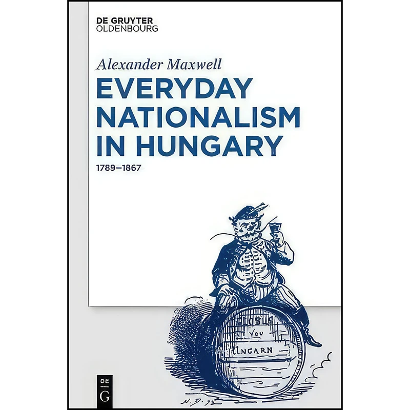 کتاب Everyday Nationalism in Hungary اثر Alexander Maxwell انتشارات De Gruyter Oldenbourg