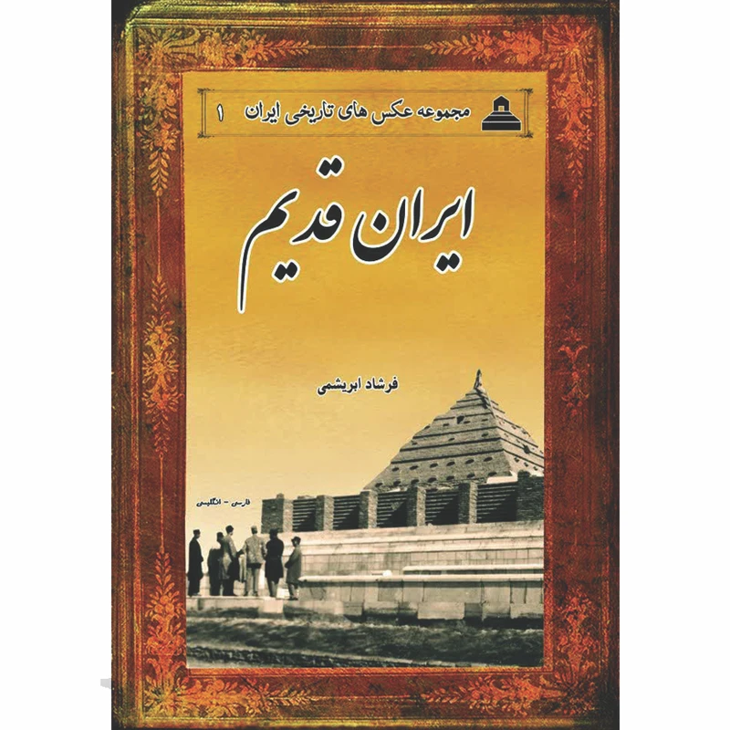 کتاب ایران قدیم مجموعه عکس های تاریخی ایران 1 فارسی- انگلیسی اثر فرشاد ابریشمی انتشارات خانه تاریخ و تصویر ابریشمی