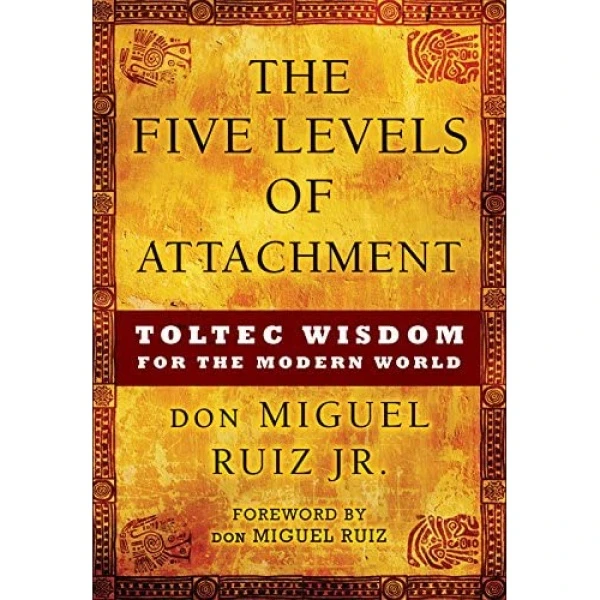 کتاب The Five Levels of Attachment: Toltec Wisdom for the Modern World اثر don Miguel Ruiz Jr. انتشارات Hierophant Publishing