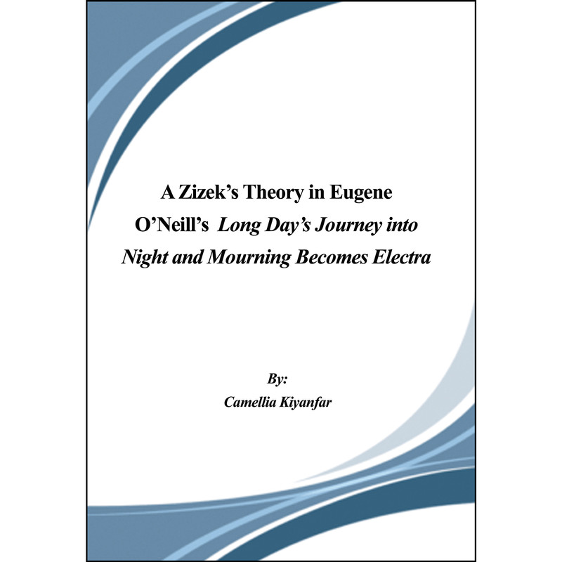 کتاب A Zizek’s Theory in Eugene O’Neill’s Long Day’s Journey into Night and Mourning Becomes Electra اثر کاملیا کیانفر انتشارات ارسطو