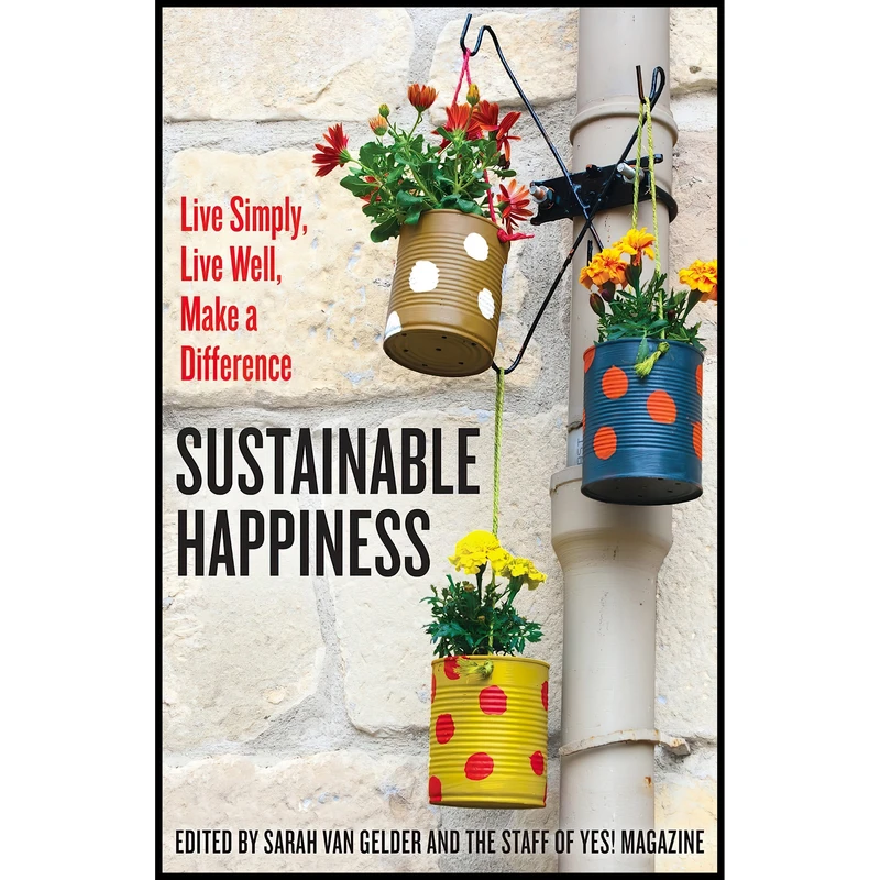 کتاب Sustainable Happiness اثر Sarah Van Gelder and The staff of YES! Magazine انتشارات Berrett-Koehler Publishers
