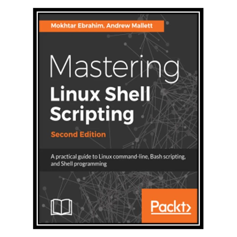کتاب Mastering Linux Shell Scripting, 2nd Edition اثر Mokhtar Ebrahim & Andrew Mallett انتشارات مؤلفین طلایی