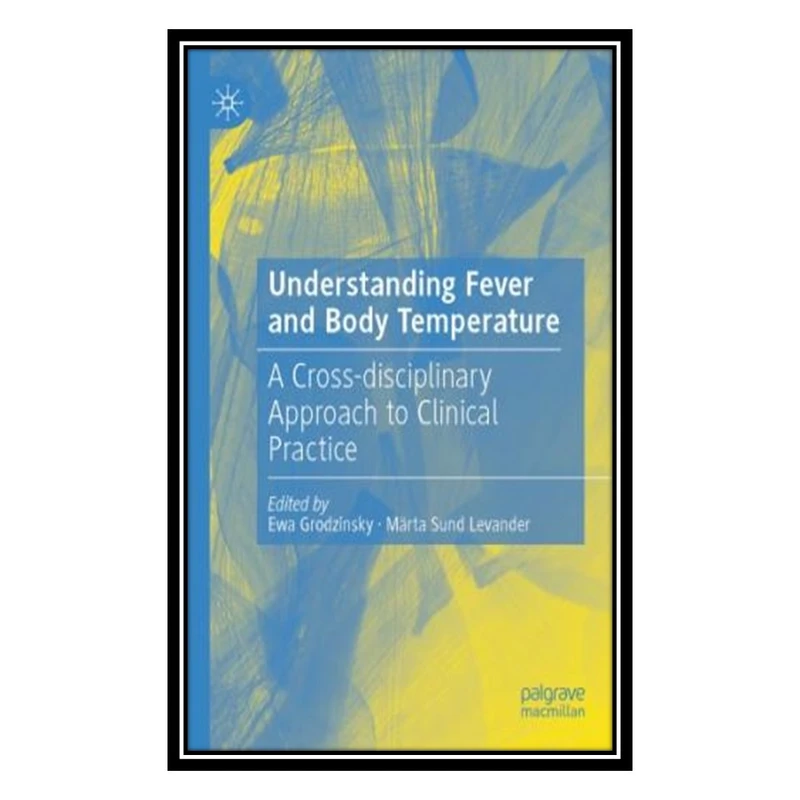 کتاب Understanding Fever and Body Temperature: A Cross-disciplinary Approach to Clinical Practice اثر Ewa Grodzinsky and Märta Sund Levander انتشارات مؤلفین طلایی