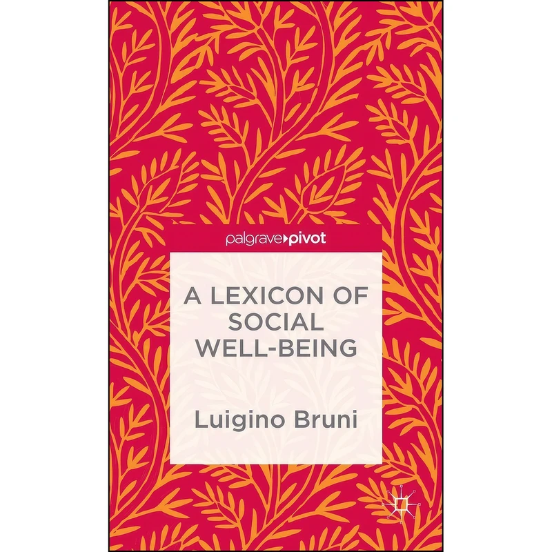 کتاب A Lexicon of Social Well-Being اثر NA NA and Luigino Bruni انتشارات Palgrave Pivot