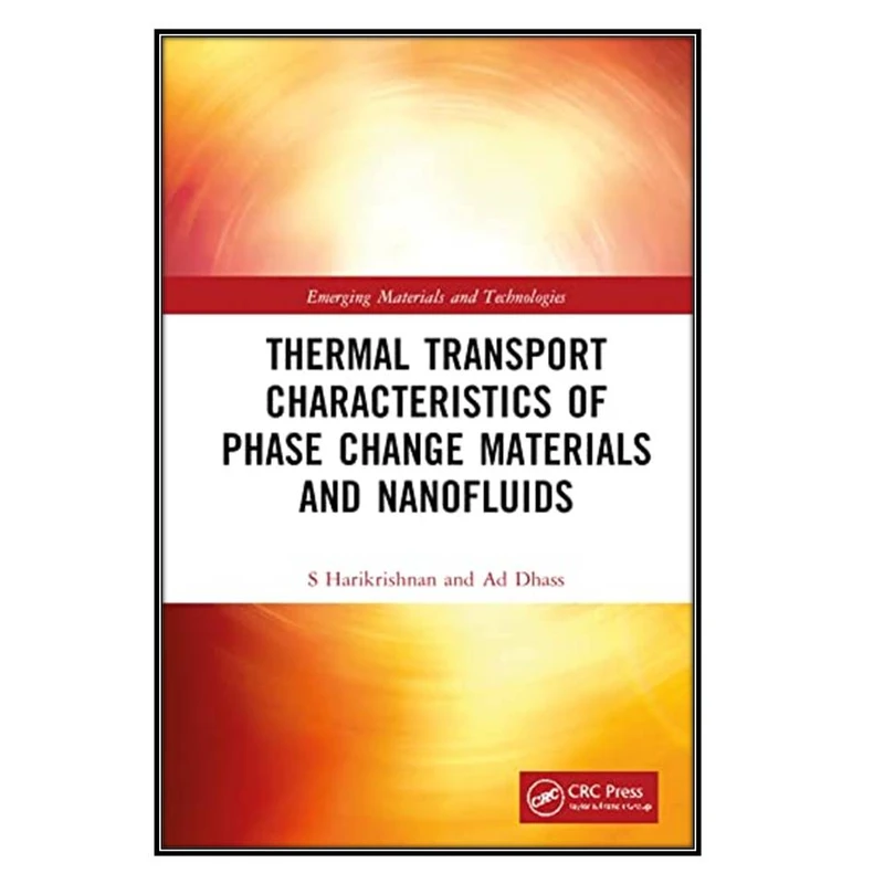 کتاب Thermal Transport Characteristics of Phase Change Materials and Nanofluids اثر S. Harikrishnan and A.D. Dhass انتشارات مؤلفين طلايي
