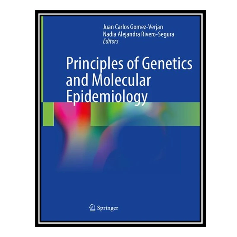 کتاب Principles of Genetics and Molecular Epidemiology اثر Juan Carlos Gomez-Verjan AND Nadia Alejandra Rivero-Segura انتشارات مؤلفین طلایی