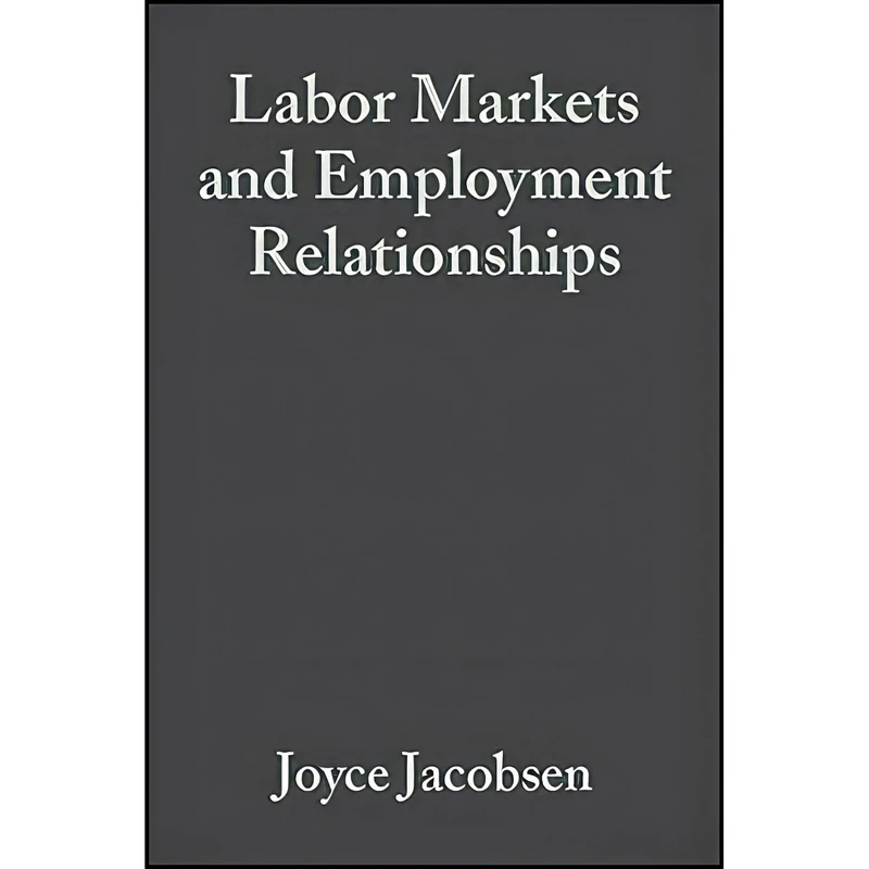کتاب Labor Markets and Employment Relationships اثر Joyce Jacobsen and Gilbert Skillman انتشارات Wiley-Blackwell