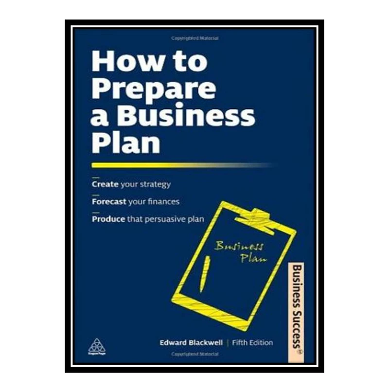 کتاب How to Prepare a Business Plan: Create Your Strategy; Forecast Your Finances; Produce That Persuasive Plan اثر Edward Blackwell انتشارات مؤلفین طلایی