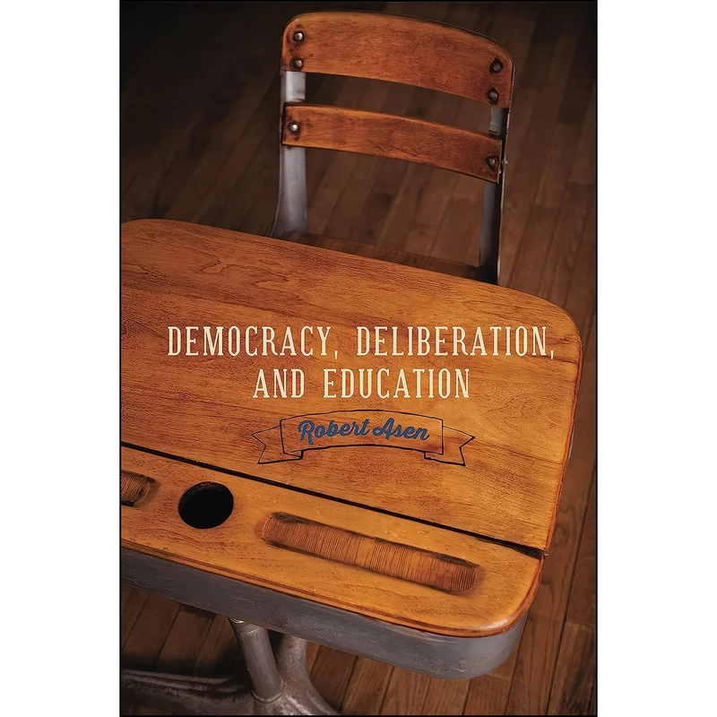 کتاب Democracy, Deliberation, and Education  اثر Robert Asen انتشارات Penn State University Press
