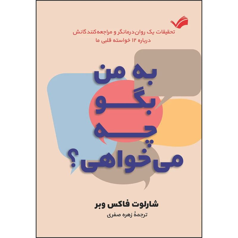 کتاب به من بگو چه می‌خواهی؟: تحقیقات یک روان‌درمانگر و مراجعه‌کنندگانش درباره ۱۲ خواسته قلبی‌ ما اثر شارلوت‌فاکس وبر ترجمه زهره صفری انتشارات بله