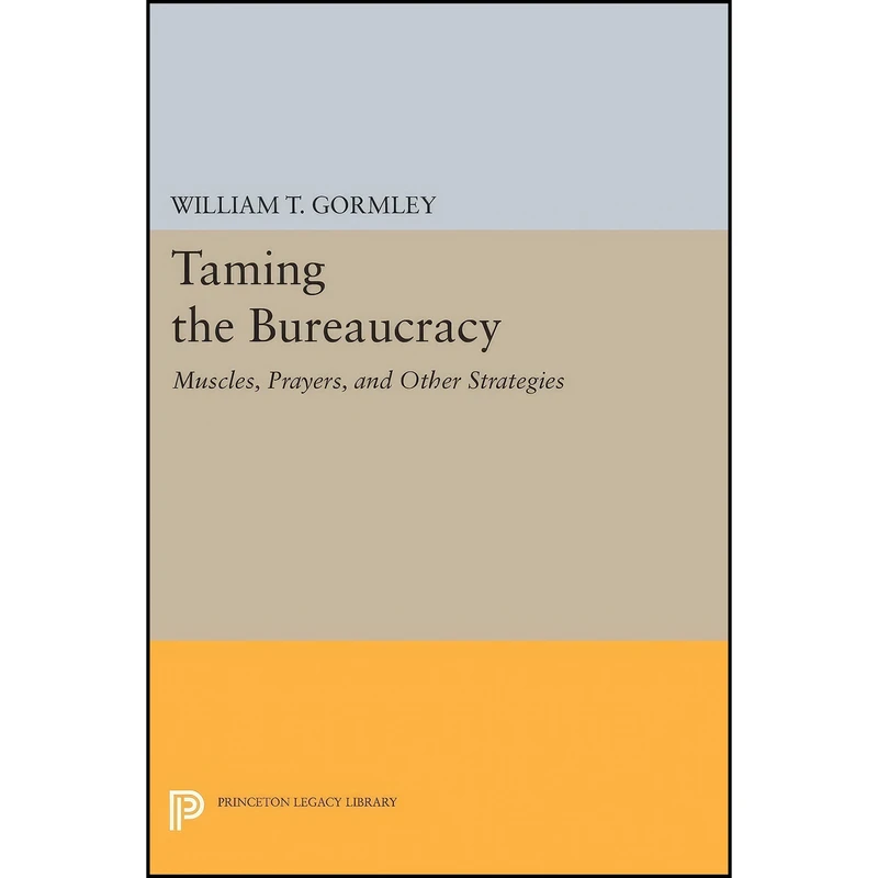 کتاب Taming the Bureaucracy اثر William T. Gormley انتشارات Princeton University Press