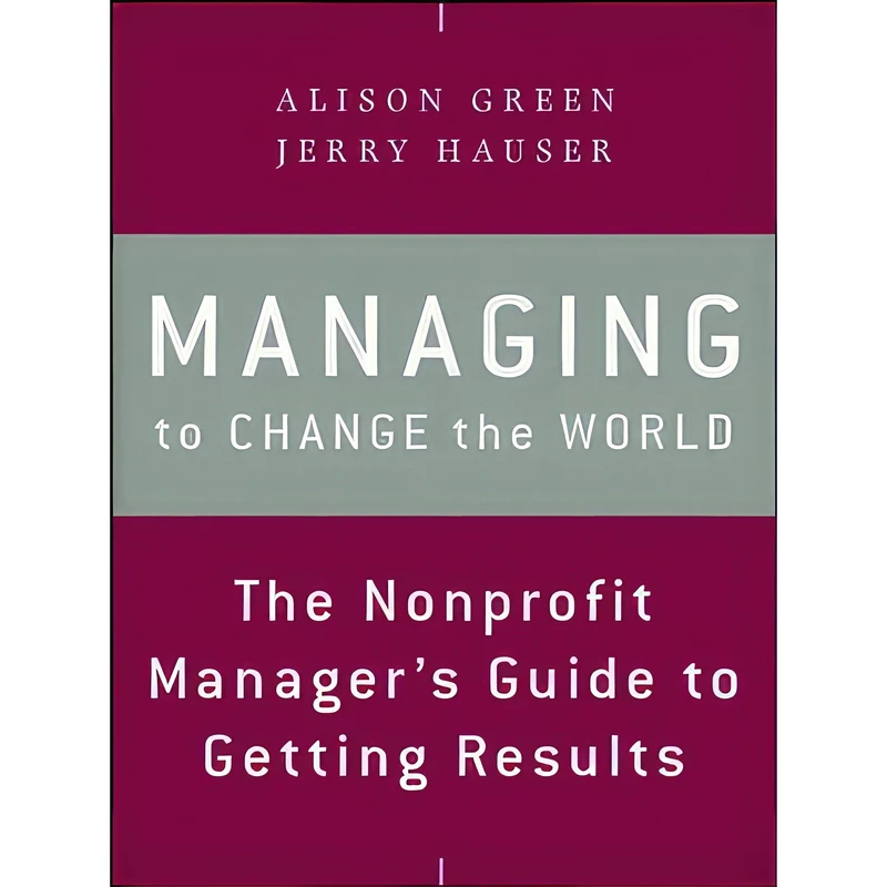 کتاب Managing to Change the World اثر Alison Green and Jerry Hauser انتشارات Jossey-Bass