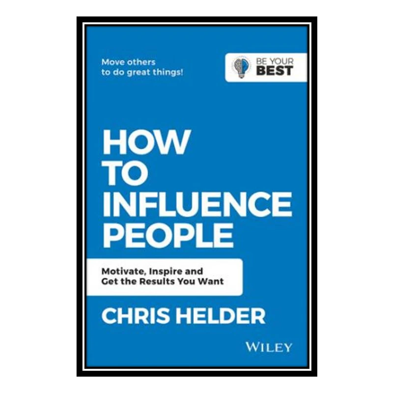 کتاب How to Influence People Motivate, Inspire and Get the Results You Want اثر Chris Helder انتشارات مؤلفین طلایی