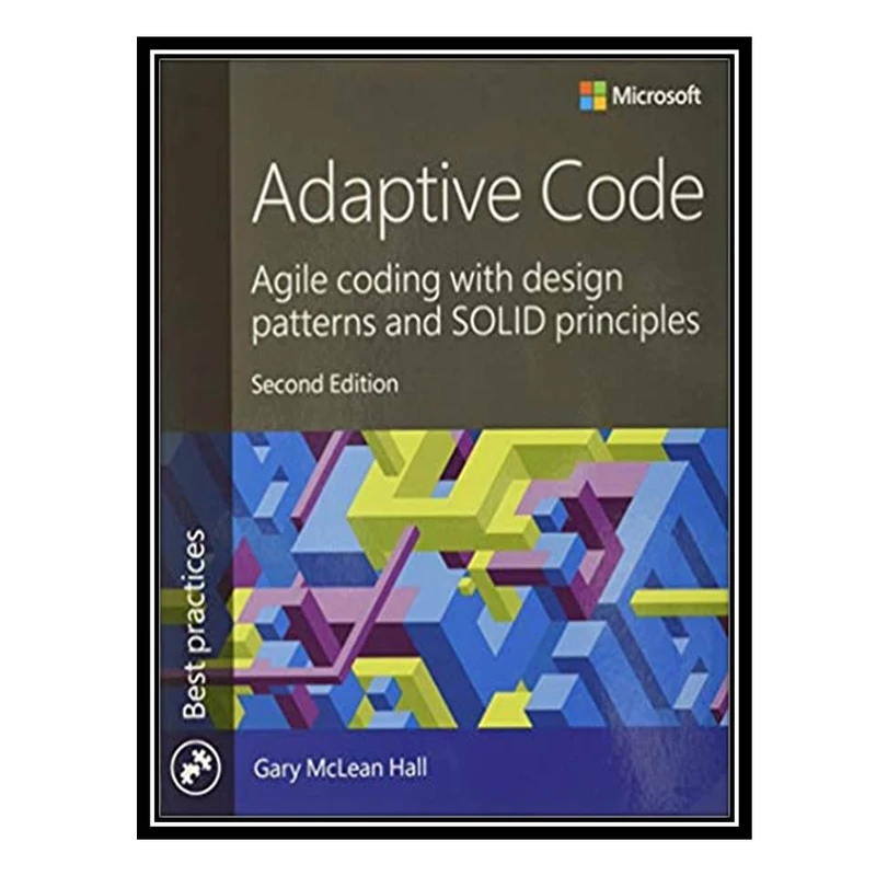 کتاب Adaptive Code: Agile coding with design patterns and SOLID principles 2nd Edition اثر McLean Hall and Gary انتشارات مؤلفین طلایی