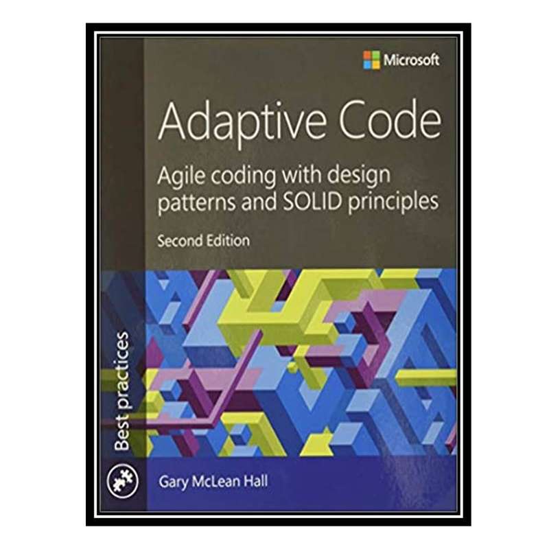 کتاب Adaptive Code: Agile coding with design patterns and SOLID principles 2nd Edition اثر McLean Hall and Gary انتشارات مؤلفین طلایی کتاب Adaptive Code: Agile coding with design patterns and SOLID principles 2nd Edition اثر McLean Hall and Gary انتشارات مؤلفین طلایی