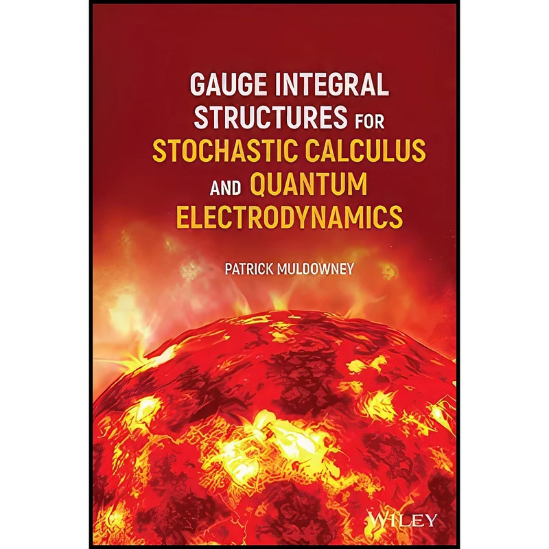کتاب Gauge Integral Structures for Stochastic Calculus and Quantum Electrodynamics اثر Patrick Muldowney انتشارات تازه ها