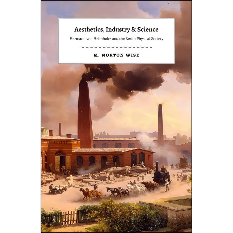 کتاب Aesthetics, Industry, and Science اثر M. Norton Wise انتشارات University of Chicago Press
