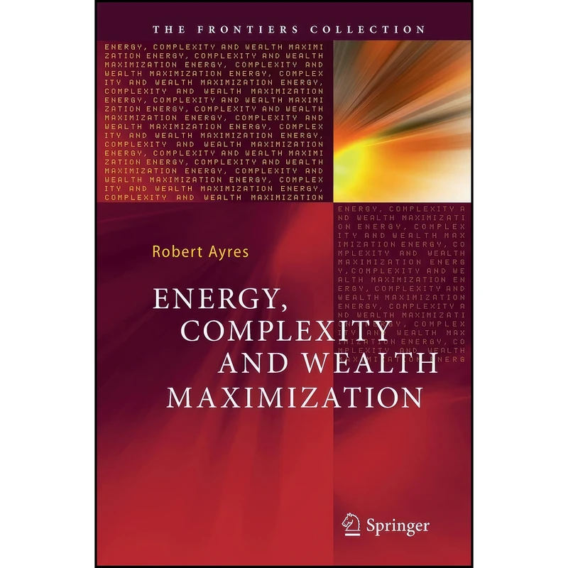 کتاب Energy, Complexity and Wealth Maximization  اثر Robert U. Ayres انتشارات Springer
