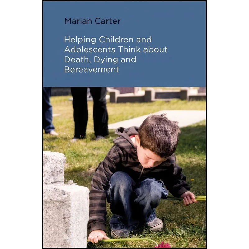 کتاب Helping Children and Adolescents Think about Death, Dying and Bereavement اثر Marian Carter انتشارات Jessica Kingsley Publishers