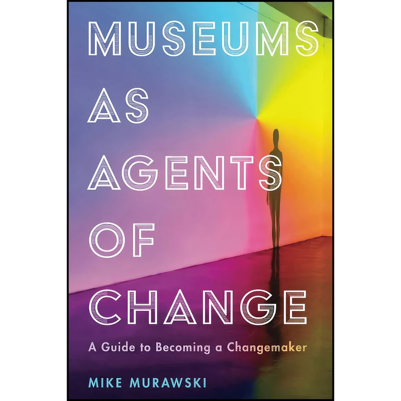 کتاب Museums as Agents of Change اثر Mike Murawski انتشارات American Alliance Of Museums