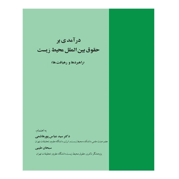 کتاب درآمدی بر حقوق بین‌الملل محیط زیست اثر دکتر سید عباس پورهاشمی و سبحان طیبی انتشارات خرسندی