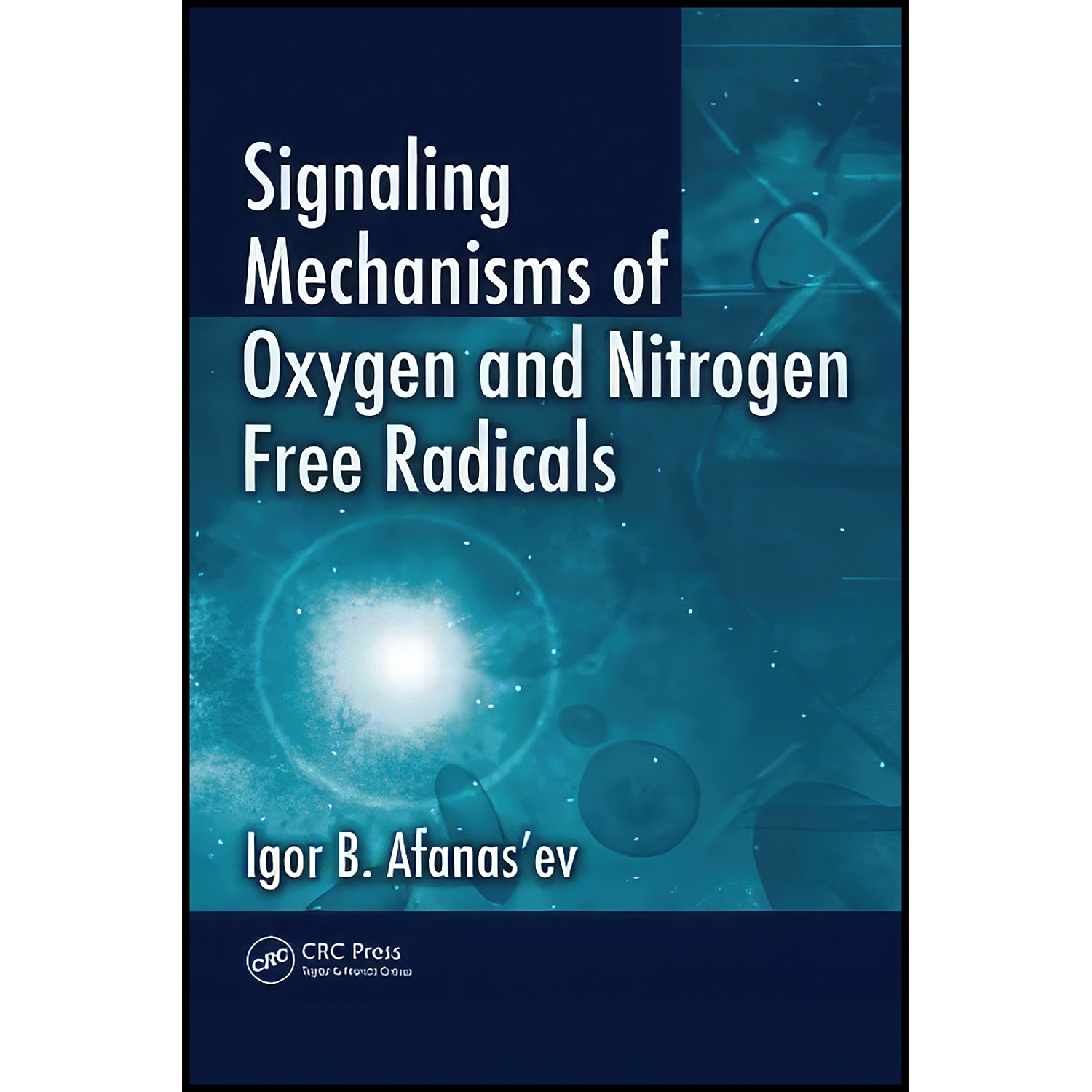کتاب Signaling Mechanisms of Oxygen and Nitrogen Free Radicals اثر Igor B. Afanasʹev انتشارات CRC Press