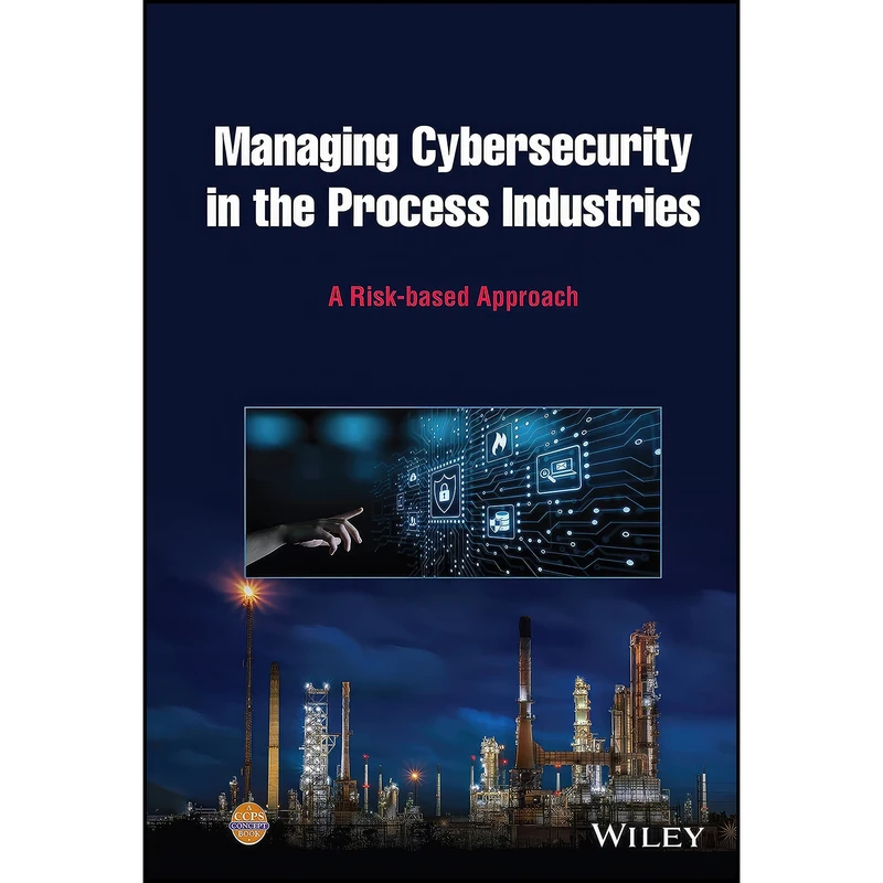 کتاب Managing Cybersecurity in the Process Industries اثر جمعي از نويسندگان انتشارات Wiley-AIChE