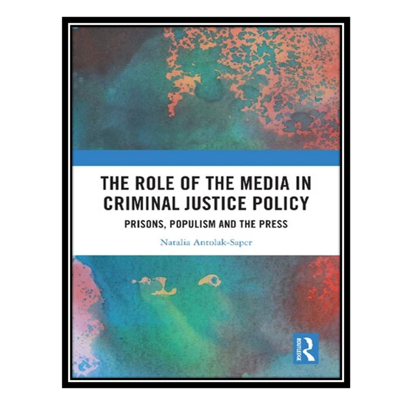 کتاب The Role of the Media in Criminal Justice Policy: Prisons, Populism and the Press اثر Natalia Antolak-Saper انتشارات مؤلفین طلایی