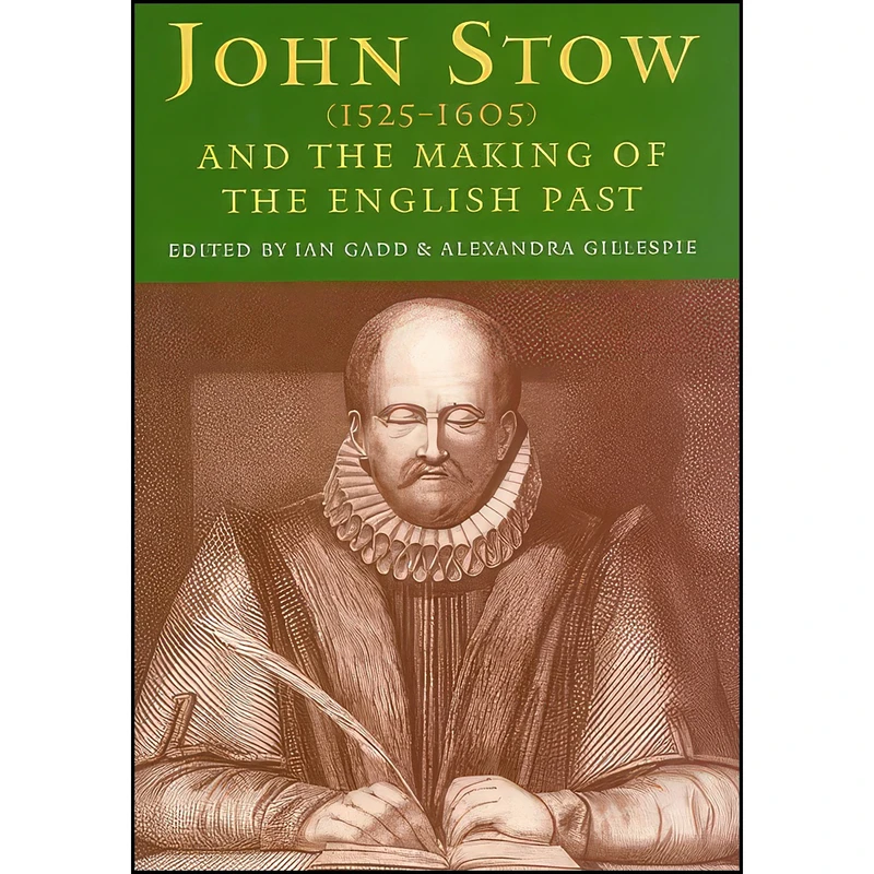 کتاب John Stow and the Making of the English Past اثر Ian Gadd and Alexandra Gillespie انتشارات The British Library