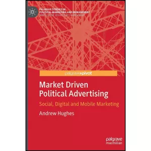 کتاب Market Driven Political Advertising اثر Andrew Hughes انتشارات Palgrave Pivot