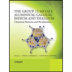 کتاب The Group 13 Metals Aluminium, Gallium, Indium and Thallium اثر Simon Aldridge and Anthony J. Downs انتشارات Wiley