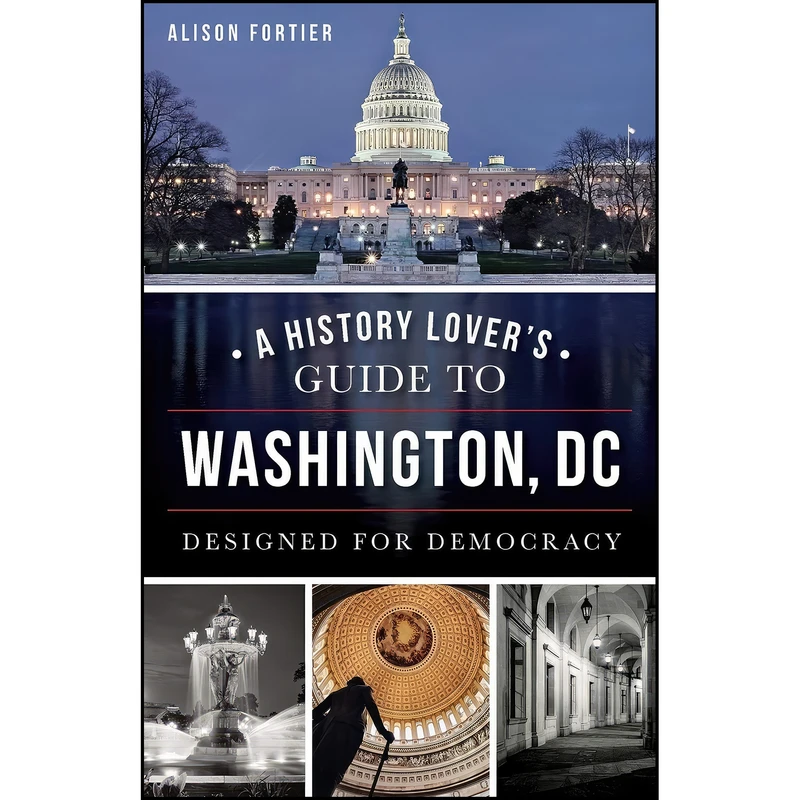 کتاب A History Lover's Guide to Washington, D.C. اثر Alison Fortier انتشارات The History Press