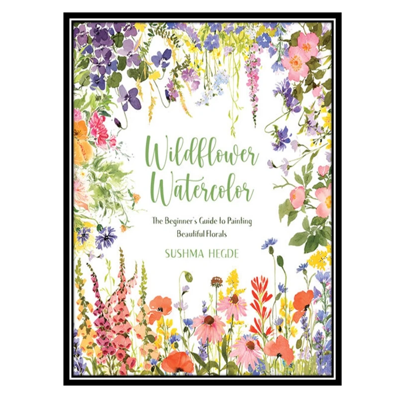 کتاب Wildflower Watercolor: The Beginner’s Guide to Painting Beautiful Florals اثر Sushma Hegde انتشارات مؤلفین طلایی